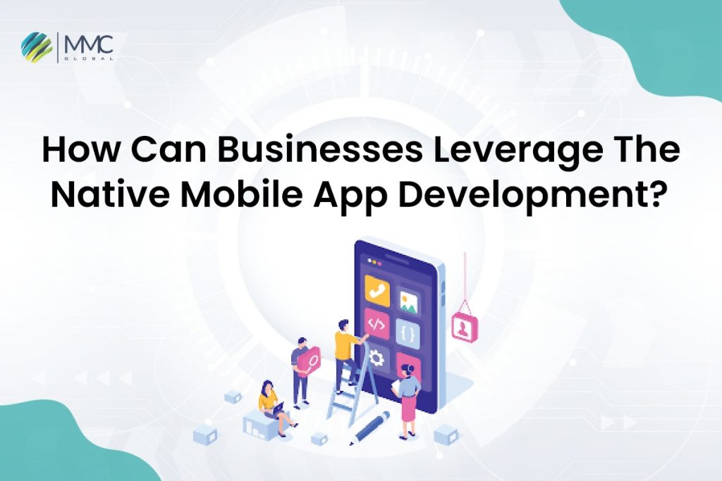 How Can Businesses Leverage The Native Mobile App Development?